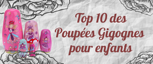 Top 10 des Poupées Gigognes pour les enfants.